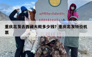 重庆出发去西藏大概多少钱？重庆出发特价机票