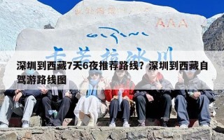 深圳到西藏7天6夜推荐路线？深圳到西藏自驾游路线图