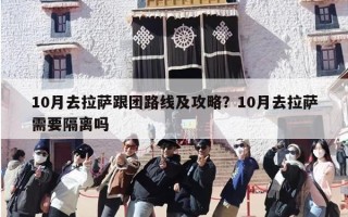 10月去拉萨跟团路线及攻略？10月去拉萨需要隔离吗