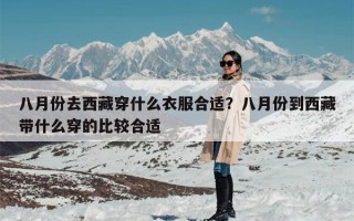 八月份去西藏穿什么衣服合适？八月份到西藏带什么穿的比较合适