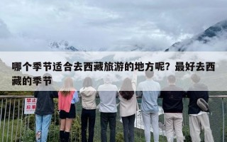 哪个季节适合去西藏旅游的地方呢？最好去西藏的季节