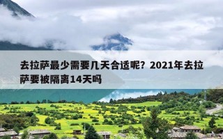 去拉萨最少需要几天合适呢？2021年去拉萨要被隔离14天吗