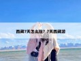 西藏7天怎么玩？7天西藏游