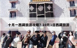 十月一西藏旅游攻略？10月1日西藏旅游