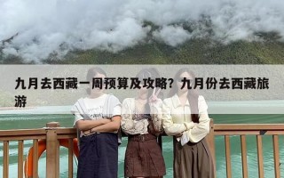 九月去西藏一周预算及攻略？九月份去西藏旅游