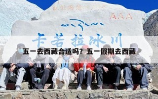 五一去西藏合适吗？五一假期去西藏