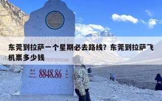 东莞到拉萨一个星期必去路线？东莞到拉萨飞机票多少钱