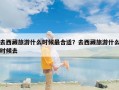 去西藏旅游什么时候最合适？去西藏旅游什么时候去