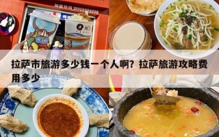 拉萨市旅游多少钱一个人啊？拉萨旅游攻略费用多少