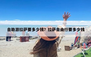 自助游拉萨要多少钱？拉萨自由行要多少钱