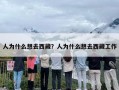 人为什么想去西藏？人为什么想去西藏工作