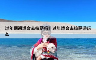 过年期间适合去拉萨吗？过年适合去拉萨游玩么