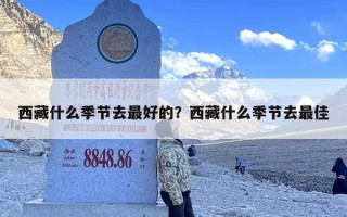 西藏什么季节去最好的？西藏什么季节去最佳