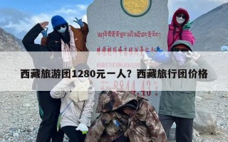 西藏旅游团1280元一人？西藏旅行团价格