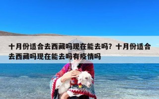 十月份适合去西藏吗现在能去吗？十月份适合去西藏吗现在能去吗有疫情吗