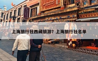 上海旅行社西藏旅游？上海旅行社名单