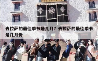 去拉萨的最佳季节是几月？去拉萨的最佳季节是几月份