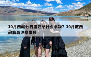 10月西藏七日游注意什么事项？10月底西藏旅游注意事项