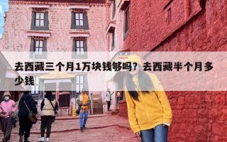 去西藏三个月1万块钱够吗？去西藏半个月多少钱