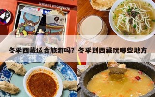 冬季西藏适合旅游吗？冬季到西藏玩哪些地方