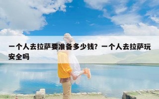 一个人去拉萨要准备多少钱？一个人去拉萨玩安全吗