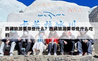 西藏旅游要带些什么？西藏旅游要带些什么吃的