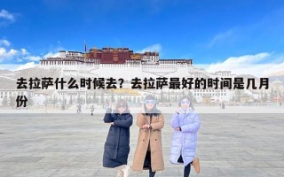 去拉萨什么时候去？去拉萨最好的时间是几月份