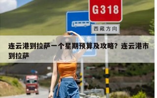 连云港到拉萨一个星期预算及攻略？连云港市到拉萨