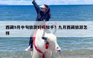 西藏9月中旬旅游好吗知乎？九月西藏旅游怎样