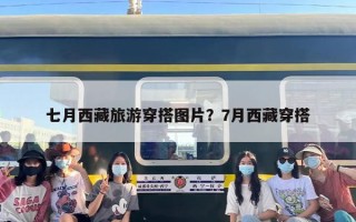 七月西藏旅游穿搭图片？7月西藏穿搭