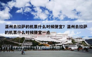 温州去拉萨的机票什么时候便宜？温州去拉萨的机票什么时候便宜一点