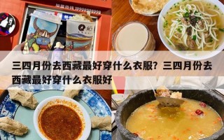 三四月份去西藏最好穿什么衣服？三四月份去西藏最好穿什么衣服好