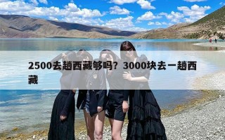 2500去趟西藏够吗？3000块去一趟西藏