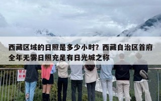 西藏区域的日照是多少小时？西藏自治区首府全年无雾日照充足有日光城之称