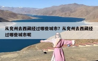 从兖州去西藏经过哪些城市？从兖州去西藏经过哪些城市呢