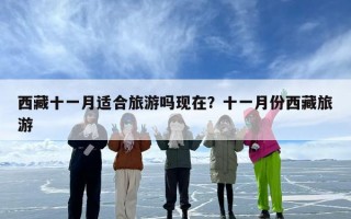 西藏十一月适合旅游吗现在？十一月份西藏旅游