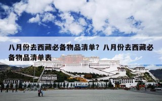八月份去西藏必备物品清单？八月份去西藏必备物品清单表