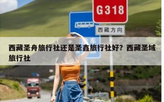 西藏圣舟旅行社还是圣鑫旅行社好？西藏圣域旅行社