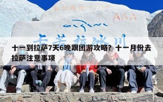 十一到拉萨7天6晚跟团游攻略？十一月份去拉萨注意事项