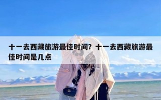 十一去西藏旅游最佳时间？十一去西藏旅游最佳时间是几点