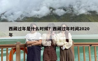 西藏过年是什么时候？西藏过年时间2020年