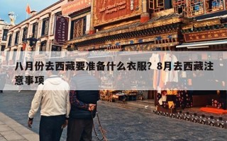 八月份去西藏要准备什么衣服？8月去西藏注意事项