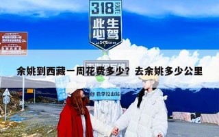 余姚到西藏一周花费多少？去余姚多少公里