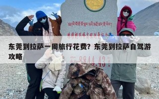 东莞到拉萨一周旅行花费？东莞到拉萨自驾游攻略