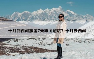 十月到西藏旅游7天跟团避坑？十月去西藏