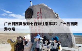 广州到西藏旅游七日游注意事项？广州到西藏游攻略