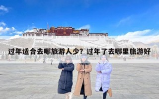 过年适合去哪旅游人少？过年了去哪里旅游好
