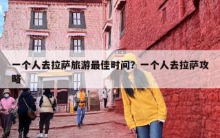 一个人去拉萨旅游最佳时间？一个人去拉萨攻略