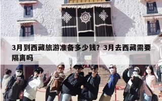 3月到西藏旅游准备多少钱？3月去西藏需要隔离吗