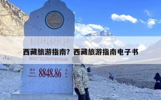 西藏旅游指南？西藏旅游必去景点及攻略